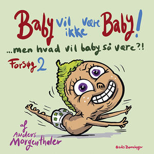 Baby vil ikke være baby! Men hvad vil baby så være?! Forsøg 1